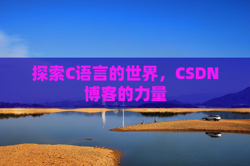 探索C语言的世界，CSDN博客的力量